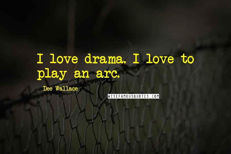 Dee Wallace Quotes: I love drama. I love to play an arc.