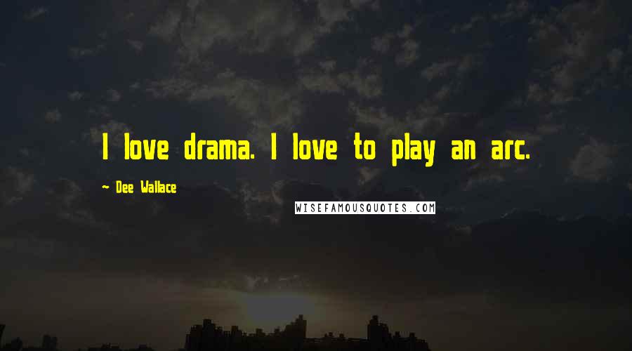 Dee Wallace Quotes: I love drama. I love to play an arc.