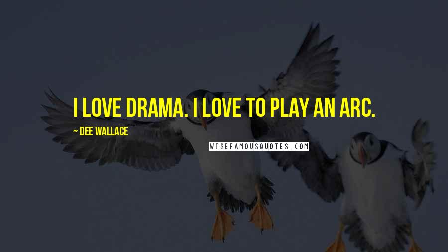 Dee Wallace Quotes: I love drama. I love to play an arc.