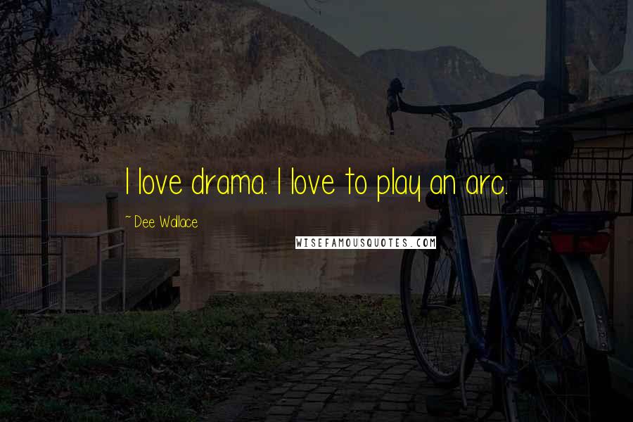 Dee Wallace Quotes: I love drama. I love to play an arc.