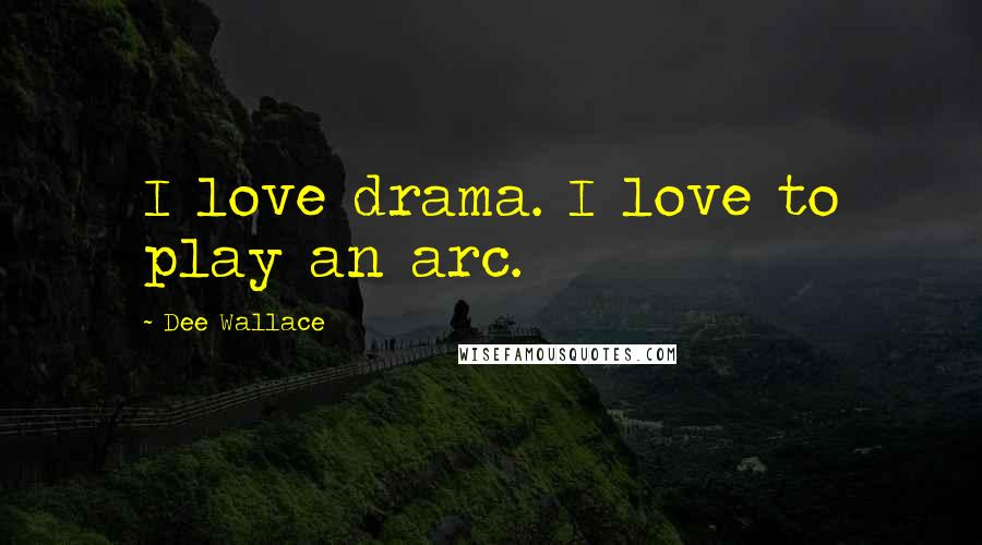 Dee Wallace Quotes: I love drama. I love to play an arc.