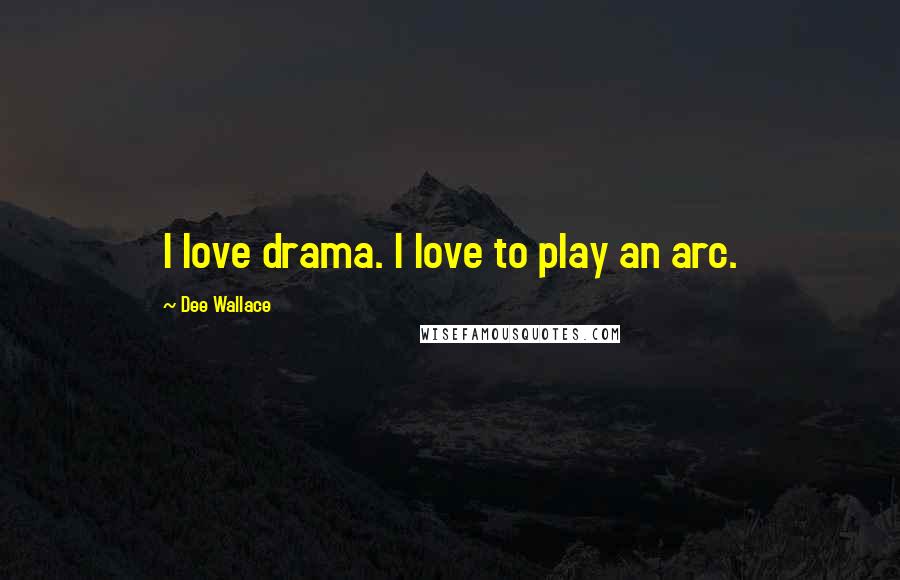 Dee Wallace Quotes: I love drama. I love to play an arc.