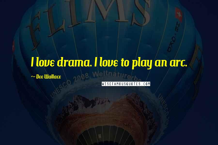 Dee Wallace Quotes: I love drama. I love to play an arc.