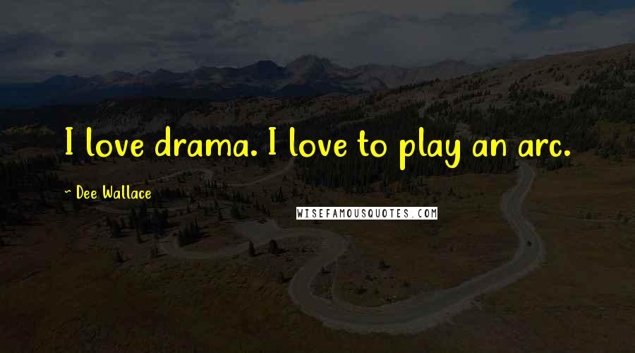 Dee Wallace Quotes: I love drama. I love to play an arc.