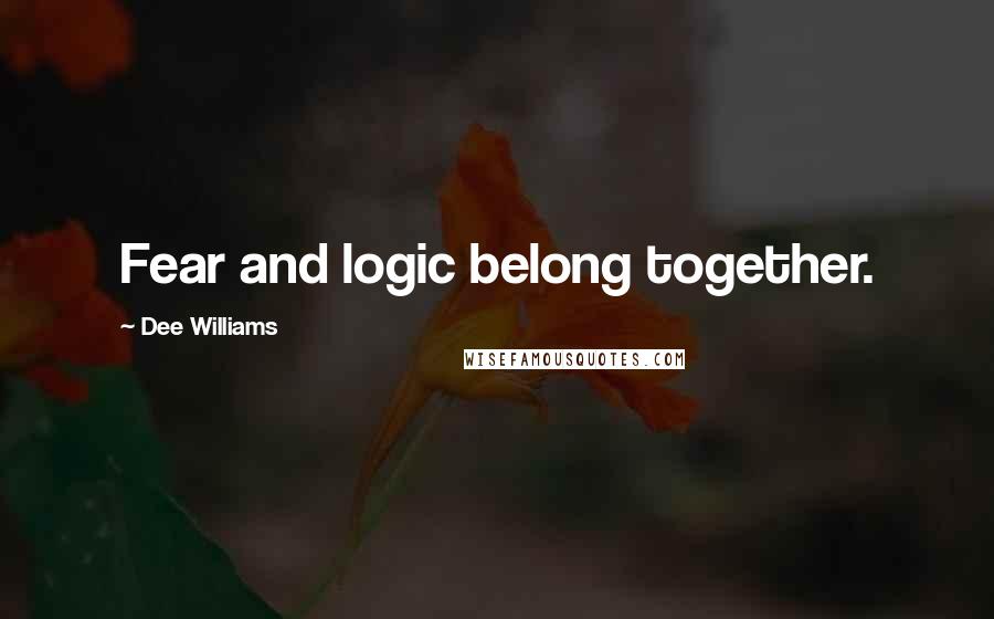 Dee Williams Quotes: Fear and logic belong together.