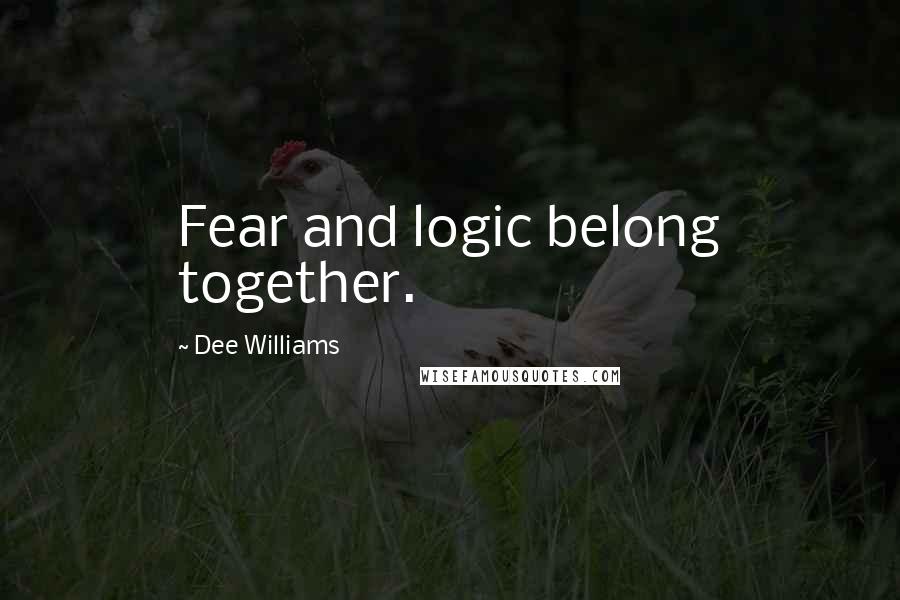 Dee Williams Quotes: Fear and logic belong together.