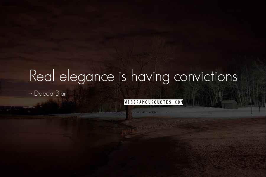 Deeda Blair Quotes: Real elegance is having convictions