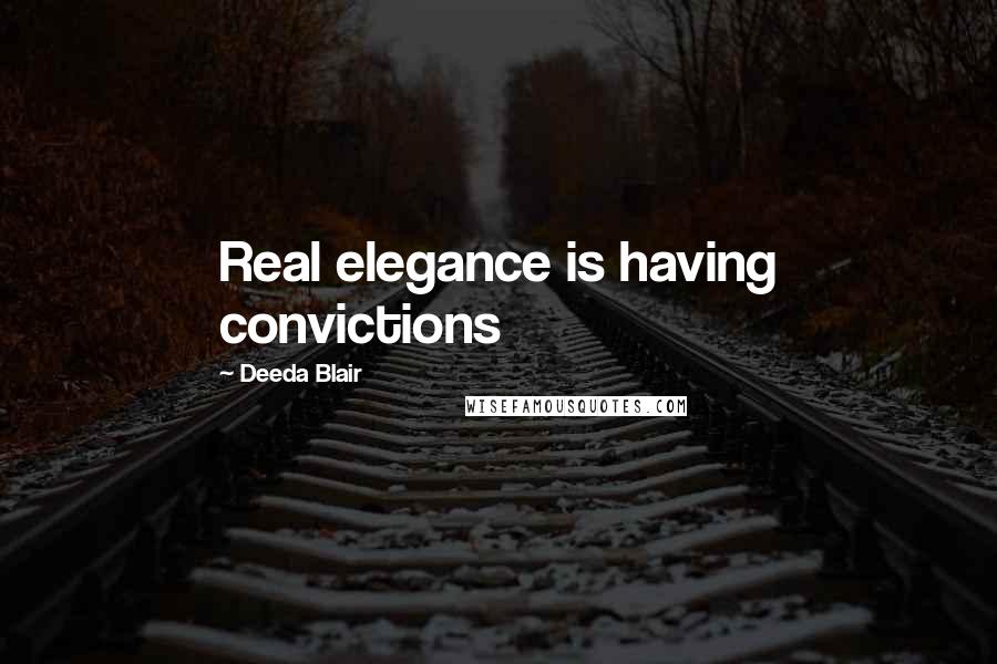 Deeda Blair Quotes: Real elegance is having convictions