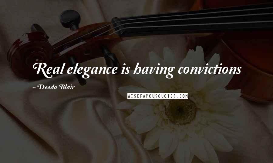 Deeda Blair Quotes: Real elegance is having convictions