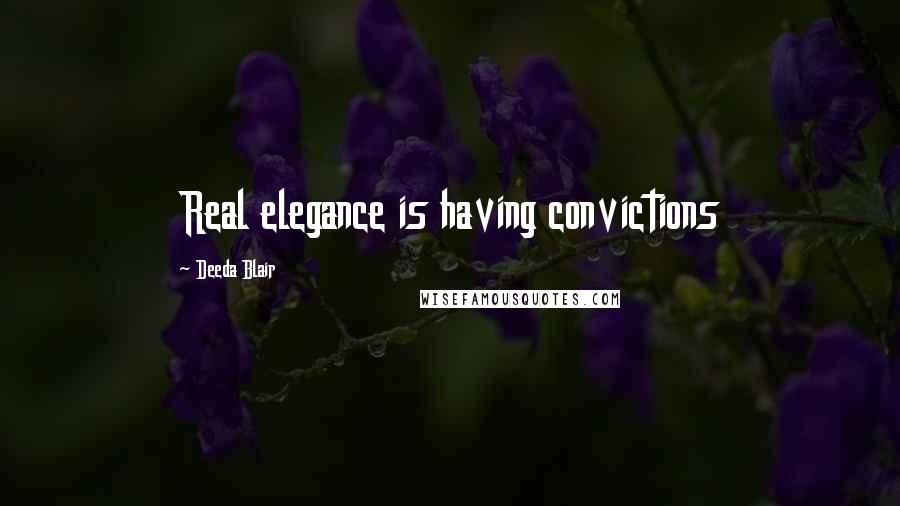 Deeda Blair Quotes: Real elegance is having convictions