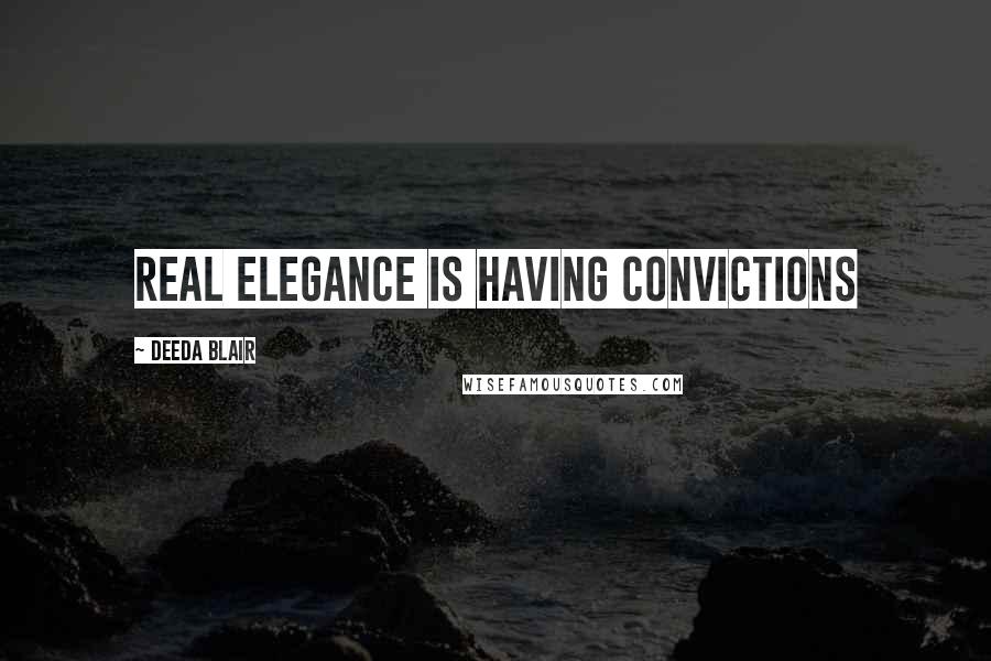 Deeda Blair Quotes: Real elegance is having convictions