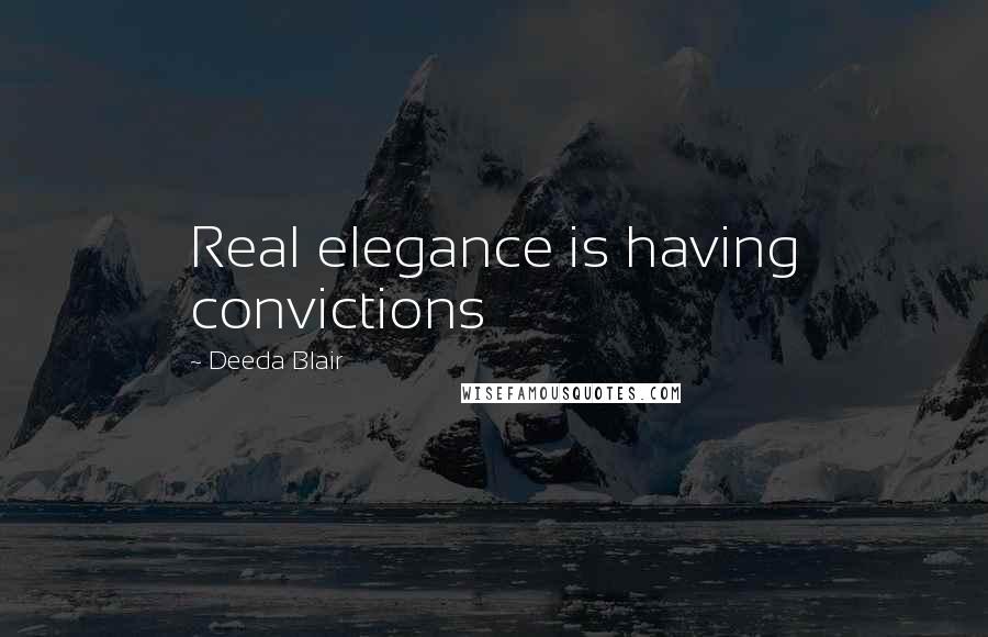 Deeda Blair Quotes: Real elegance is having convictions