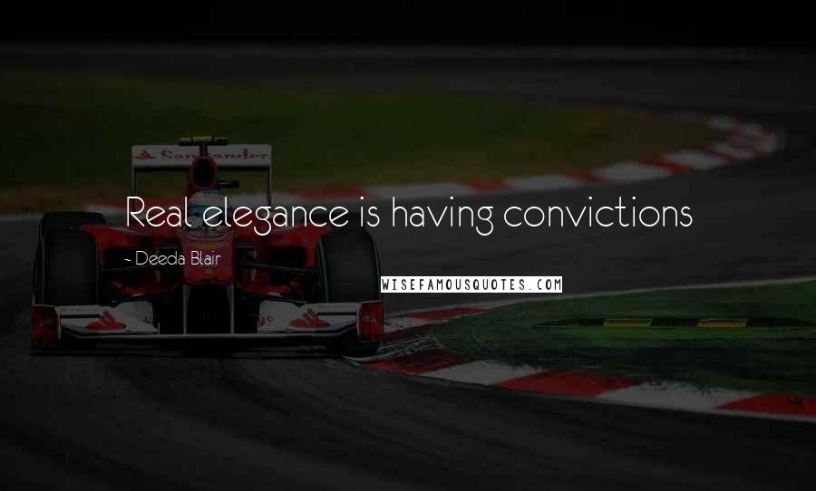 Deeda Blair Quotes: Real elegance is having convictions