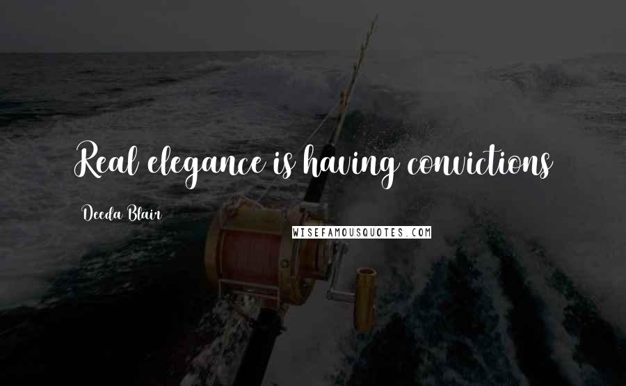 Deeda Blair Quotes: Real elegance is having convictions