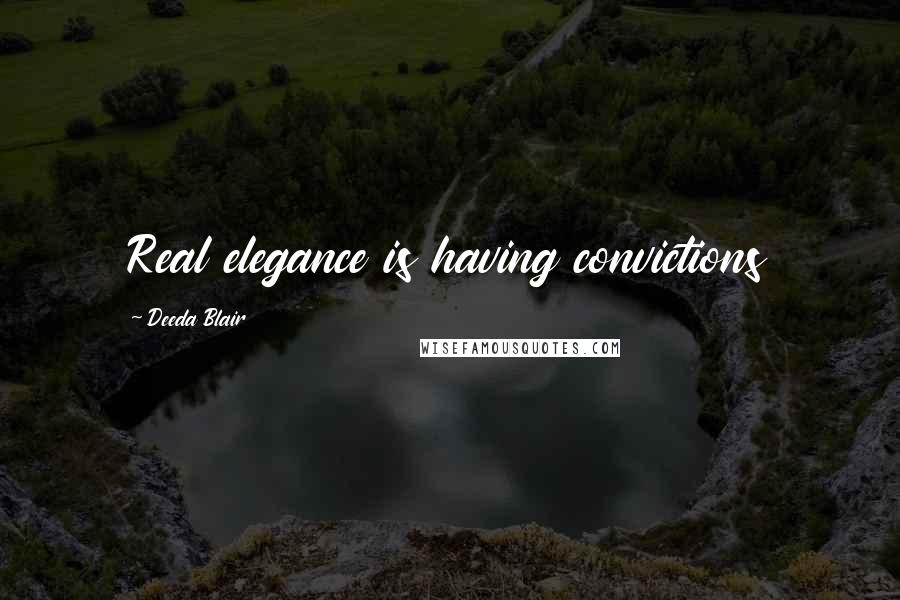 Deeda Blair Quotes: Real elegance is having convictions