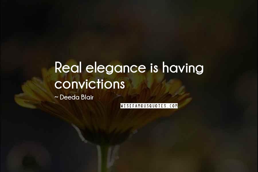 Deeda Blair Quotes: Real elegance is having convictions