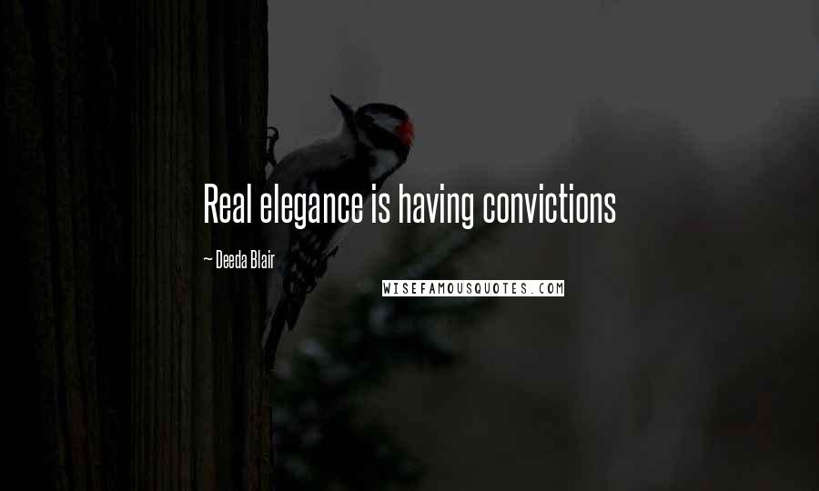 Deeda Blair Quotes: Real elegance is having convictions