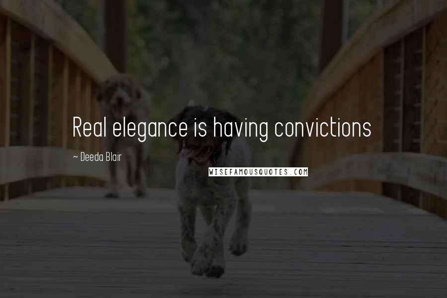 Deeda Blair Quotes: Real elegance is having convictions