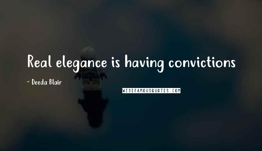 Deeda Blair Quotes: Real elegance is having convictions