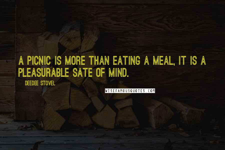 DeeDee Stovel Quotes: A picnic is more than eating a meal, it is a pleasurable sate of mind.