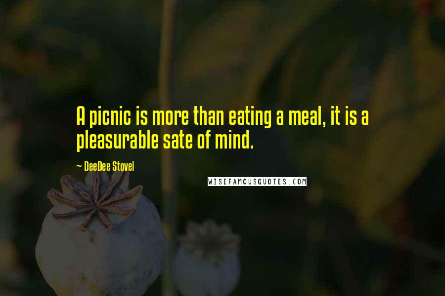 DeeDee Stovel Quotes: A picnic is more than eating a meal, it is a pleasurable sate of mind.