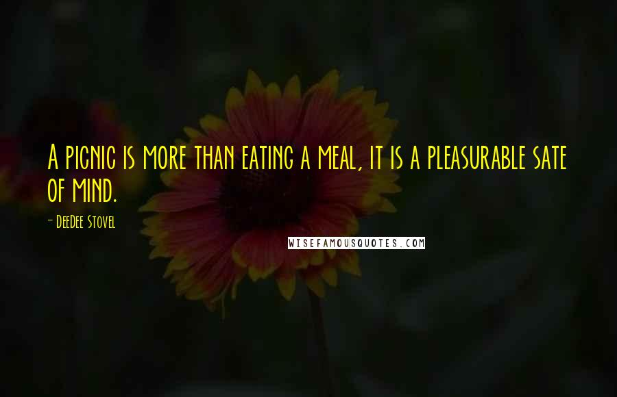 DeeDee Stovel Quotes: A picnic is more than eating a meal, it is a pleasurable sate of mind.