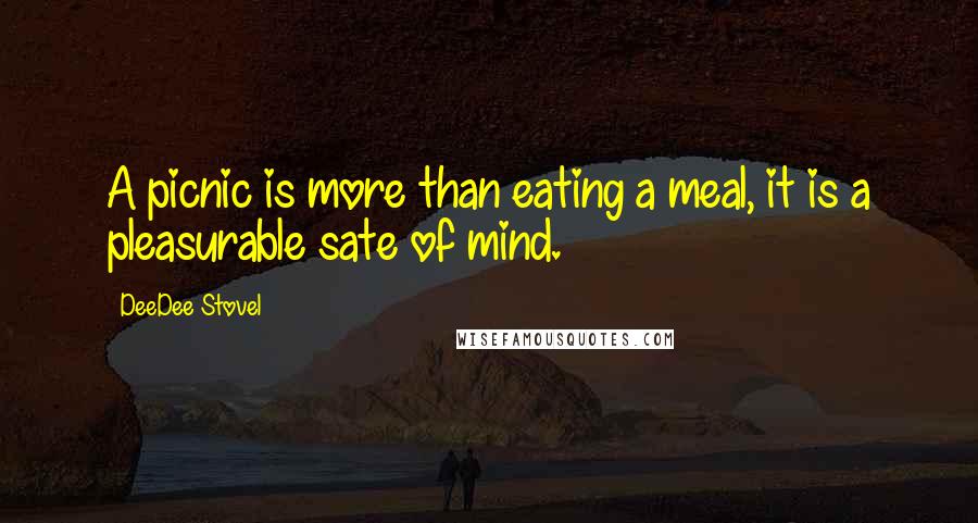 DeeDee Stovel Quotes: A picnic is more than eating a meal, it is a pleasurable sate of mind.