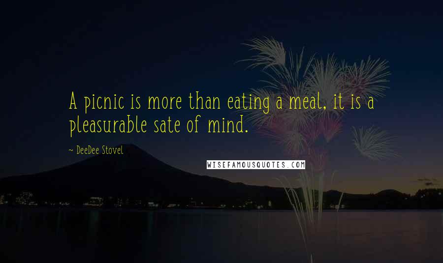 DeeDee Stovel Quotes: A picnic is more than eating a meal, it is a pleasurable sate of mind.