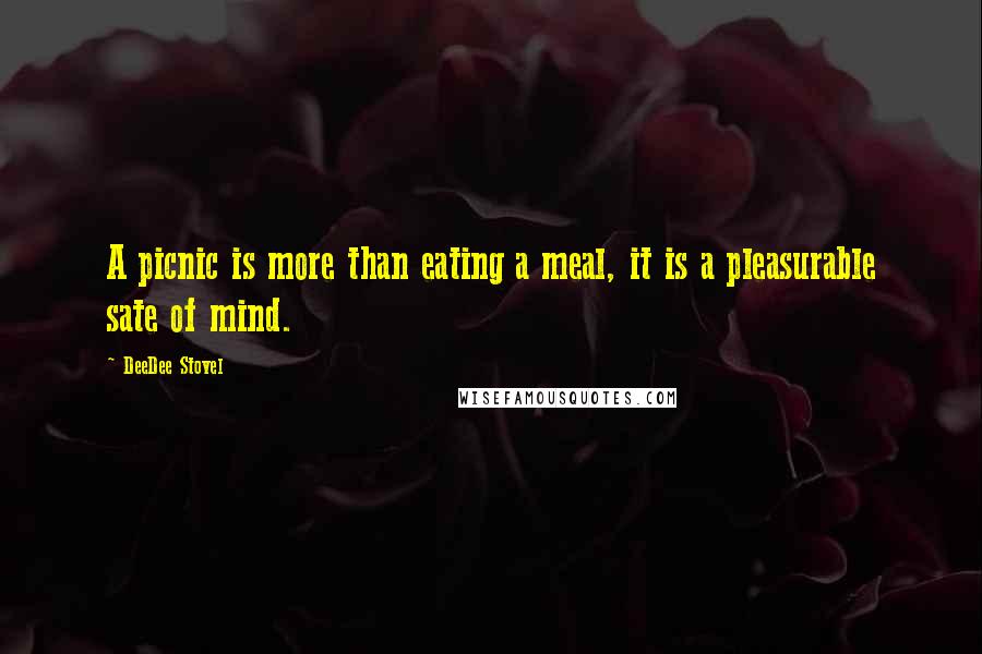 DeeDee Stovel Quotes: A picnic is more than eating a meal, it is a pleasurable sate of mind.