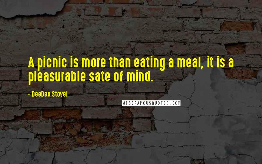 DeeDee Stovel Quotes: A picnic is more than eating a meal, it is a pleasurable sate of mind.