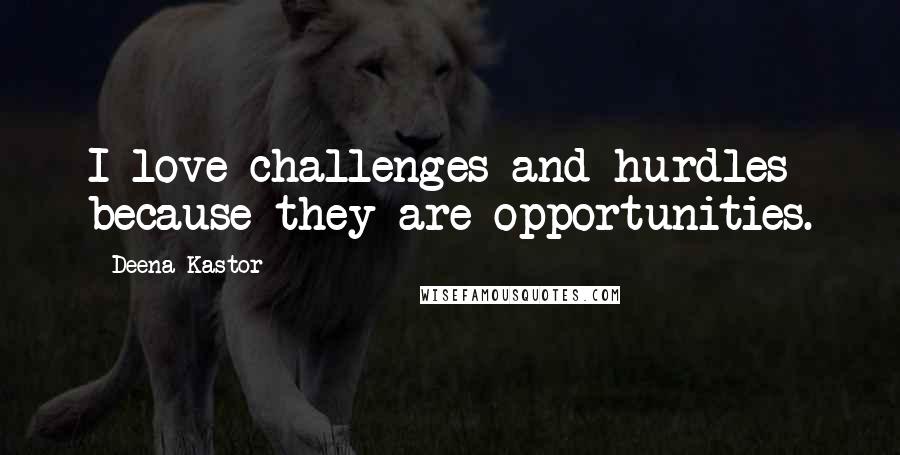 Deena Kastor Quotes: I love challenges and hurdles because they are opportunities.