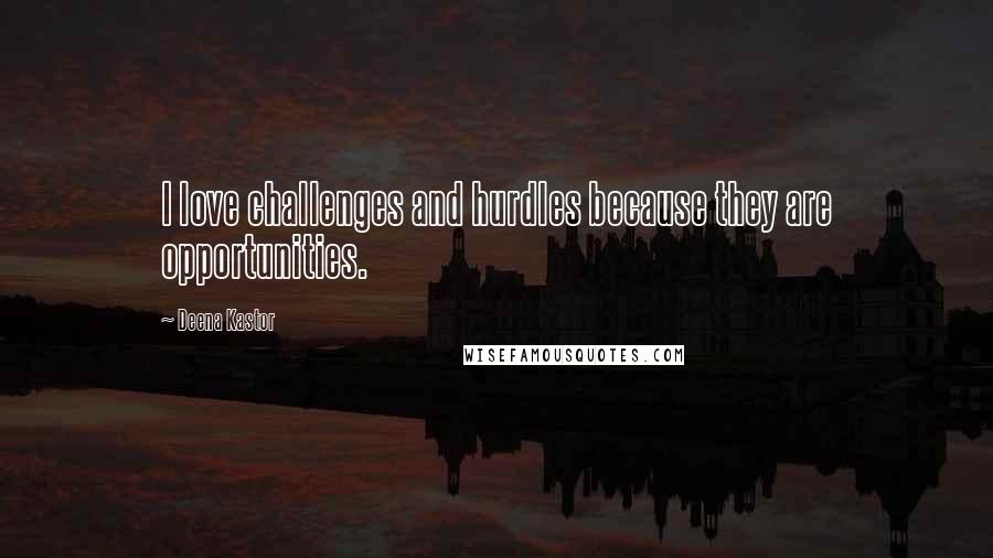 Deena Kastor Quotes: I love challenges and hurdles because they are opportunities.