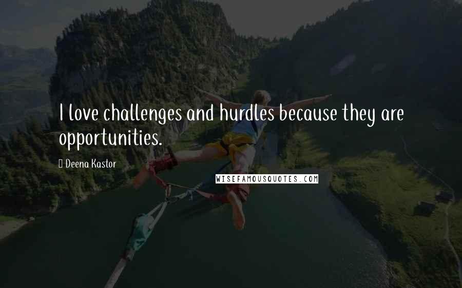 Deena Kastor Quotes: I love challenges and hurdles because they are opportunities.