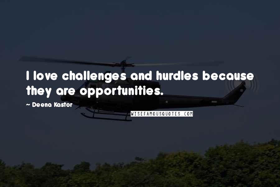 Deena Kastor Quotes: I love challenges and hurdles because they are opportunities.