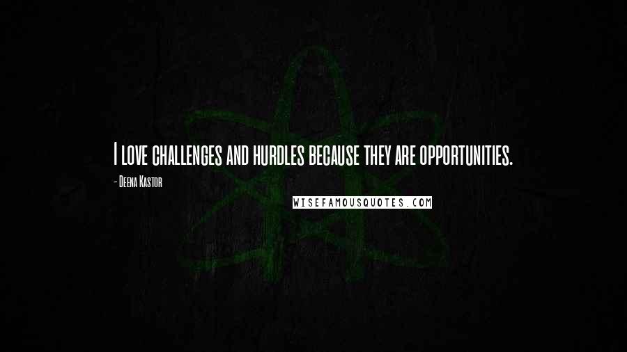Deena Kastor Quotes: I love challenges and hurdles because they are opportunities.