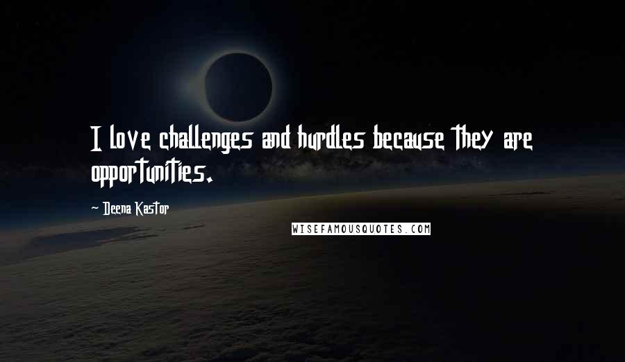 Deena Kastor Quotes: I love challenges and hurdles because they are opportunities.