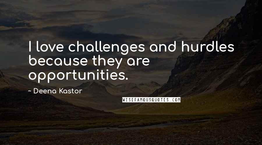 Deena Kastor Quotes: I love challenges and hurdles because they are opportunities.