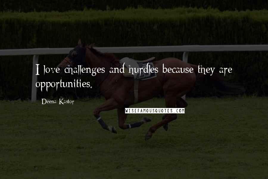 Deena Kastor Quotes: I love challenges and hurdles because they are opportunities.