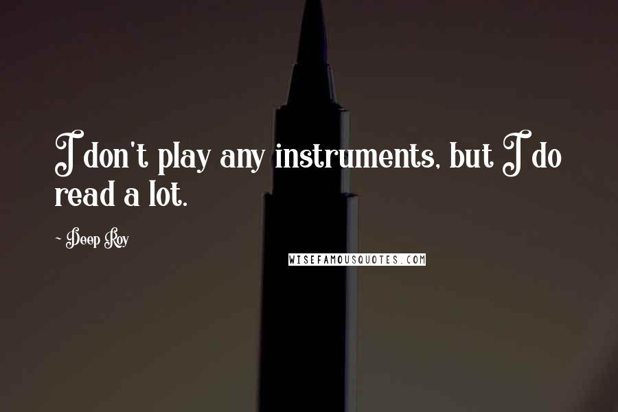 Deep Roy Quotes: I don't play any instruments, but I do read a lot.