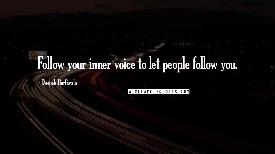 Deepak Burfiwala Quotes: Follow your inner voice to let people follow you.