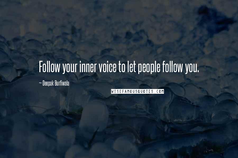 Deepak Burfiwala Quotes: Follow your inner voice to let people follow you.