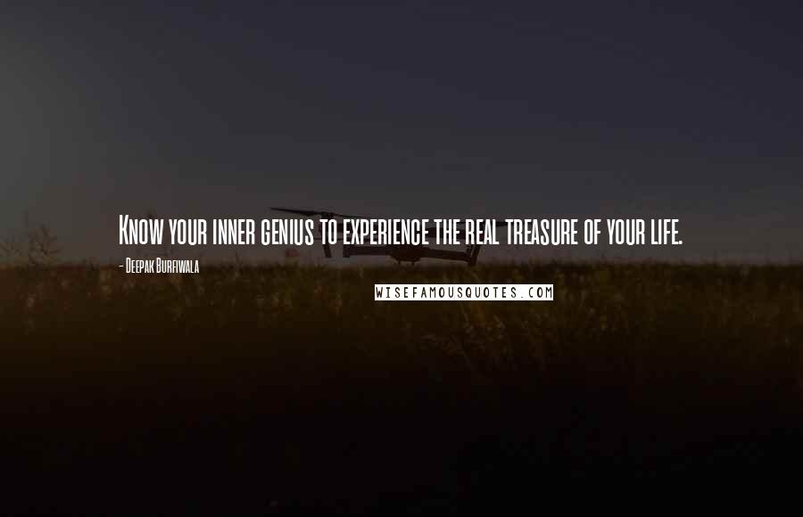 Deepak Burfiwala Quotes: Know your inner genius to experience the real treasure of your life.