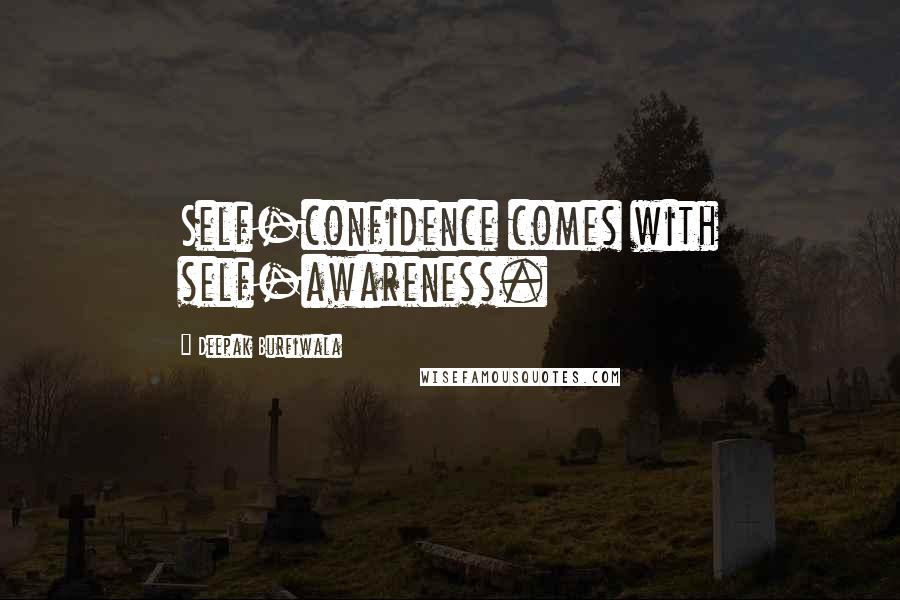 Deepak Burfiwala Quotes: Self-confidence comes with self-awareness.