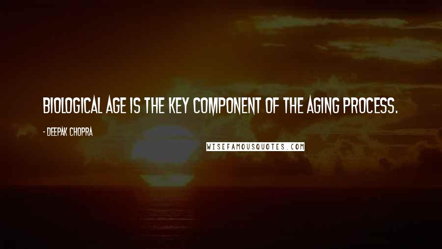 Deepak Chopra Quotes: Biological age is the key component of the aging process.