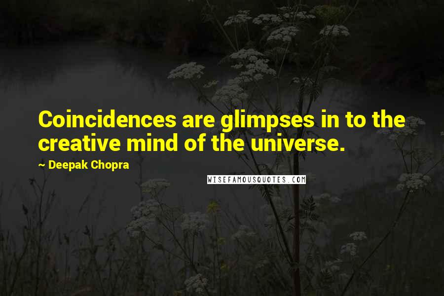 Deepak Chopra Quotes: Coincidences are glimpses in to the creative mind of the universe.