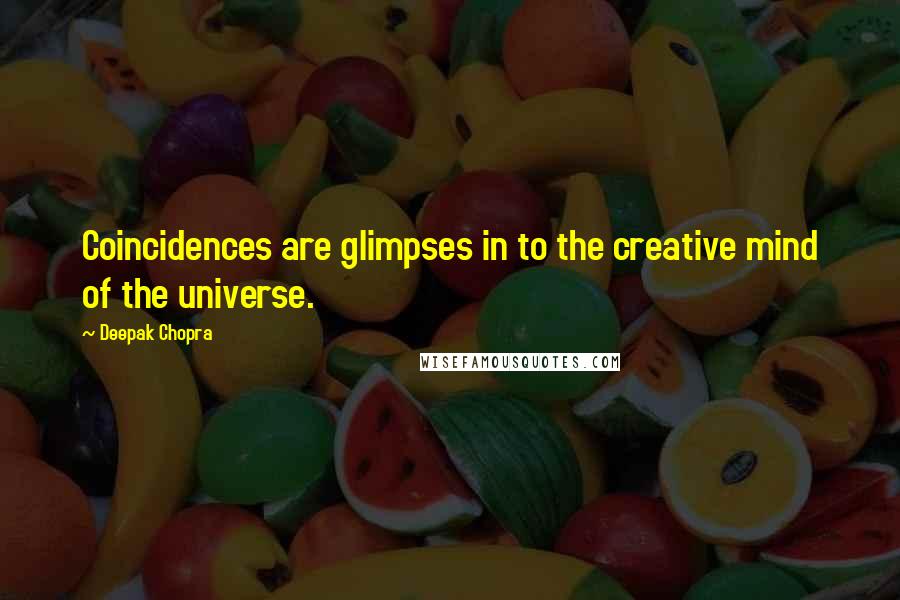 Deepak Chopra Quotes: Coincidences are glimpses in to the creative mind of the universe.