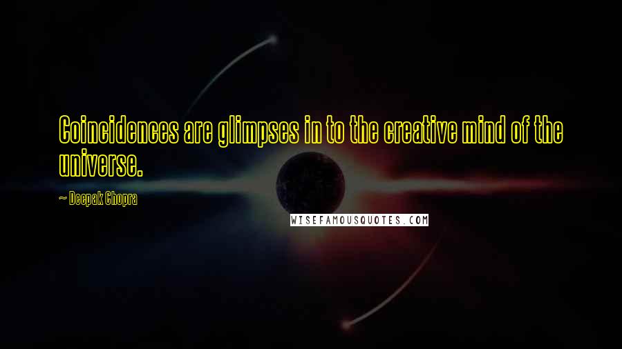 Deepak Chopra Quotes: Coincidences are glimpses in to the creative mind of the universe.