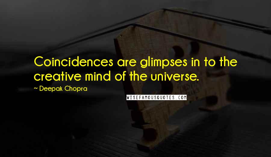 Deepak Chopra Quotes: Coincidences are glimpses in to the creative mind of the universe.