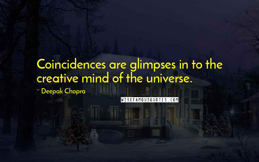 Deepak Chopra Quotes: Coincidences are glimpses in to the creative mind of the universe.