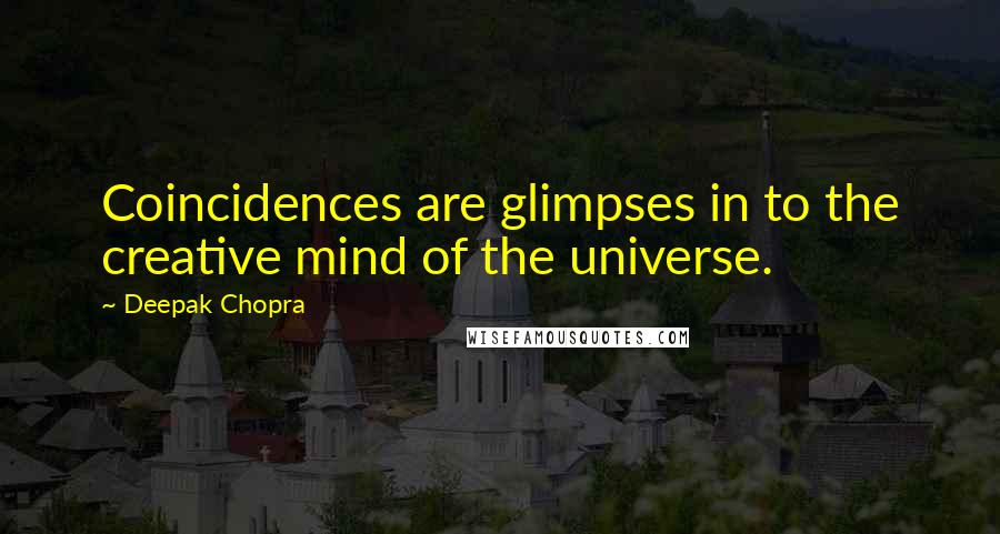 Deepak Chopra Quotes: Coincidences are glimpses in to the creative mind of the universe.